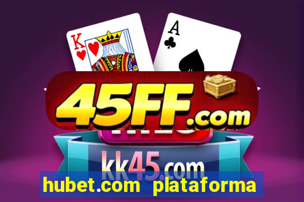 hubet.com plataforma de jogos